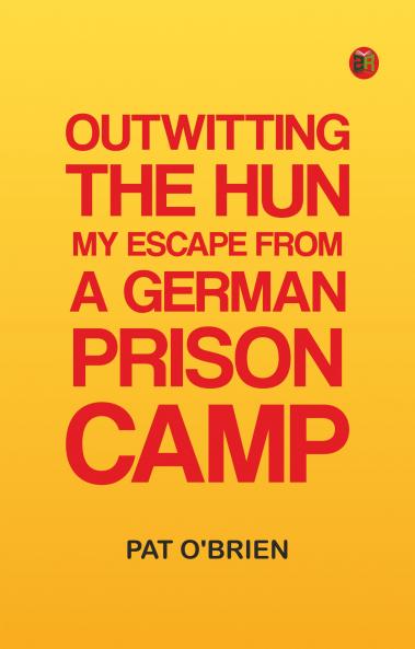 Outwitting the Hun: My Escape from a German Prison Camp