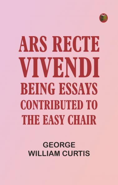 Ars Recte Vivendi; Being Essays Contributed to The Easy Chair