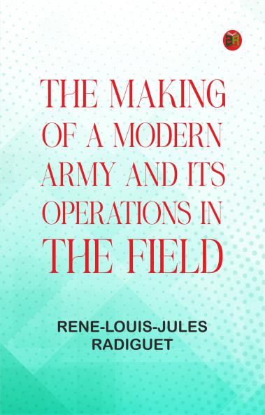 The Making of a Modern Army and its Operations in the Field