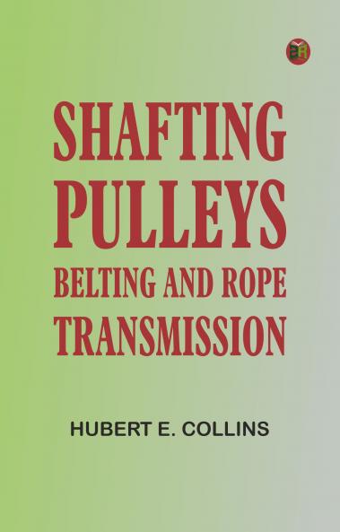 Shafting Pulleys Belting and Rope Transmission