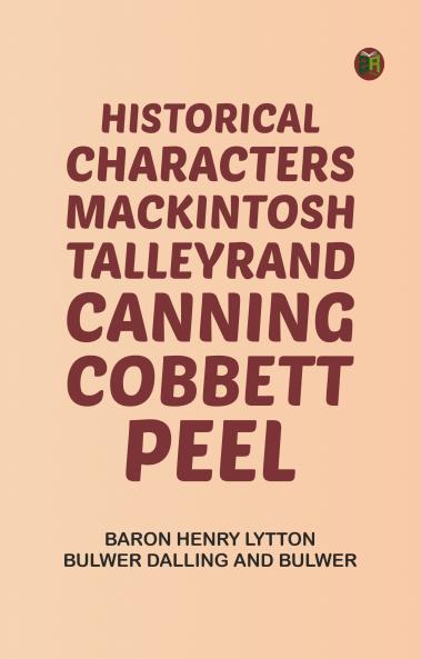 Historical Characters: Mackintosh Talleyrand Canning Cobbett Peel