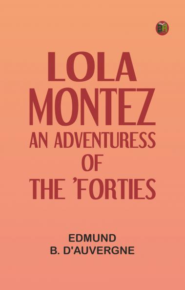 Lola Montez: An Adventuress of the 'Forties