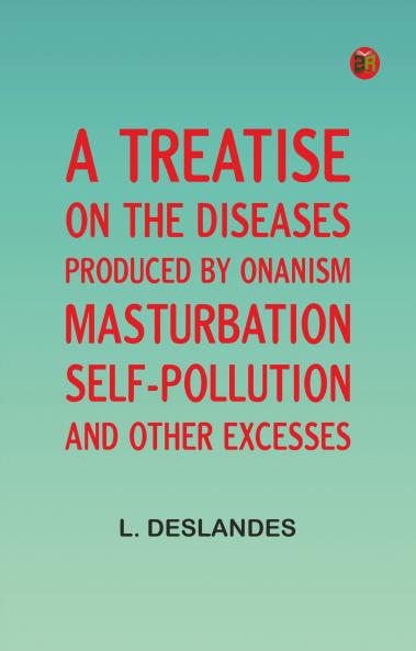 A Treatise on the Diseases Produced By Onanism Masturbation Self-Pollution and Other Excesses
