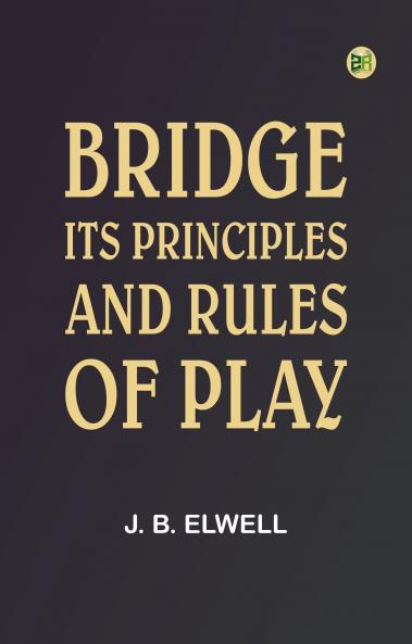 Bridge; its Principles and Rules of Play