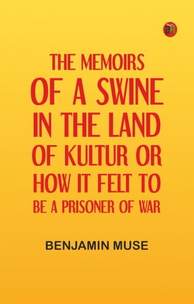 THE MEMOIRS OF A SWINE IN THE LAND OF KULTUR; OR HOW IT FELT TO BE A PRISONER OF WAR