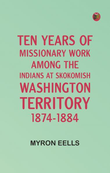 Ten years of missionary work among the Indians at Skokomish Washington Territory 1874-1884