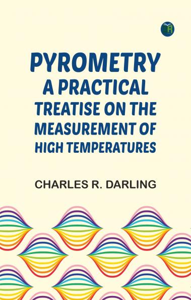 Pyrometry: A Practical Treatise on the Measurement of High Temperatures