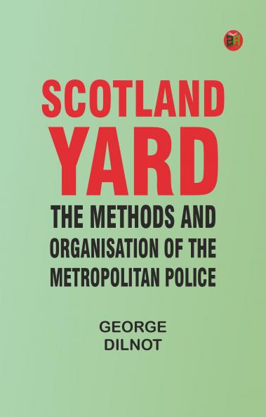 Scotland Yard: The methods and organisation of the Metropolitan Police