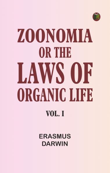Zoonomia; Or the Laws of Organic Life Vol. I