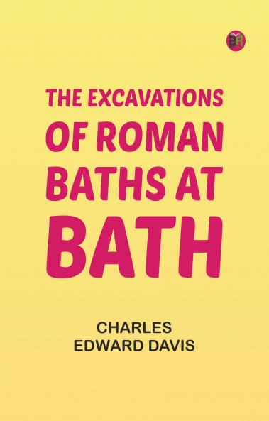 The Excavations of Roman Baths at Bath