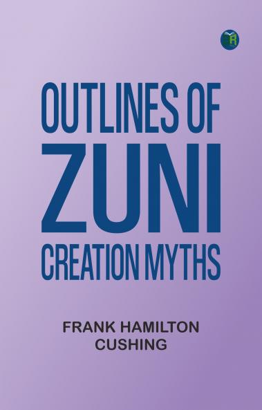 Outlines of Zuni Creation Myths