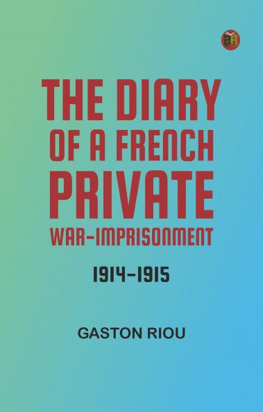 The Diary of a French Private: War-Imprisonment 1914-1915