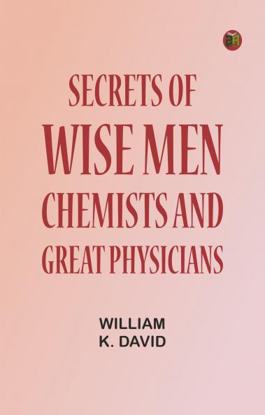 Secrets of Wise Men Chemists and Great Physicians