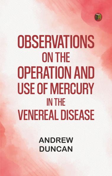 Observations on the Operation and Use of Mercury in the Venereal Disease
