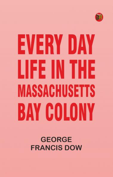 Every Day Life in the Massachusetts Bay Colony