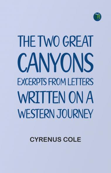 The Two Great Canyons: Excerpts From Letters Written on a Western Journey