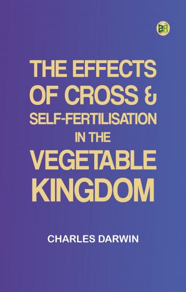 The Effects of Cross & Self-Fertilisation in the Vegetable Kingdom