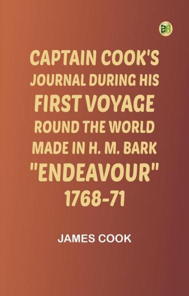Captain Cook's Journal During His First Voyage Round the WorldMade in H. M. Bark Endeavour 1768-71