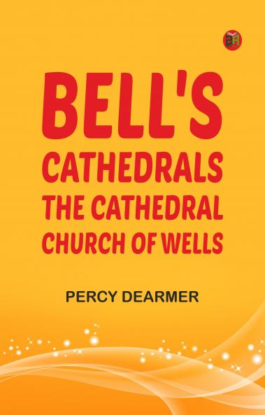 Bell's Cathedrals: The Cathedral Church of Wells