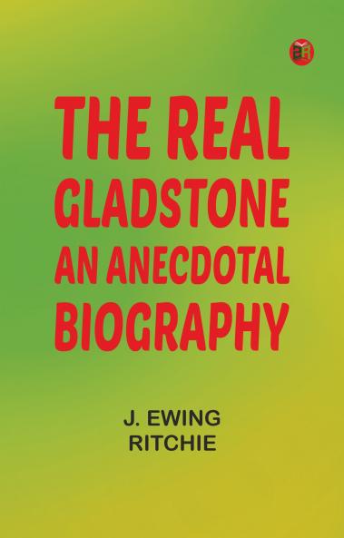 The Real Gladstone: An Anecdotal Biography