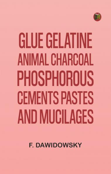 Glue Gelatine Animal Charcoal Phosphorous Cements Pastes and Mucilages