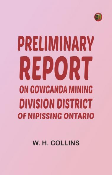 Preliminary Report on Gowganda Mining Division District of Nipissing Ontario