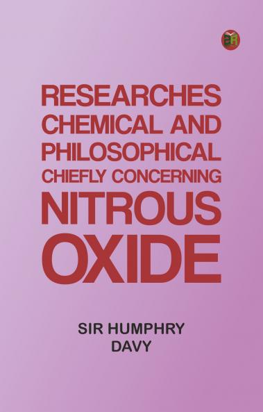 Researches Chemical and Philosophical; Chiefly concerning nitrous oxide