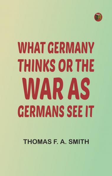 What Germany Thinks; Or The War as Germans see it
