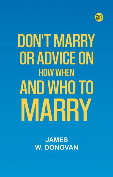 Don't Marry; or Advice on How When and Who to Marry