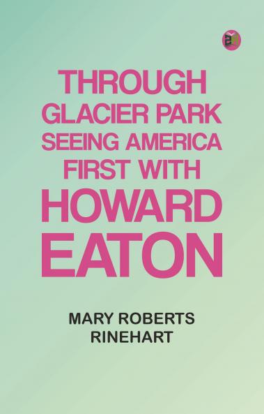 Through Glacier Park: Seeing America First with Howard Eaton