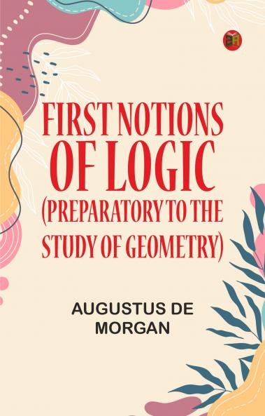 First notions of logic (preparatory to the study of geometry)