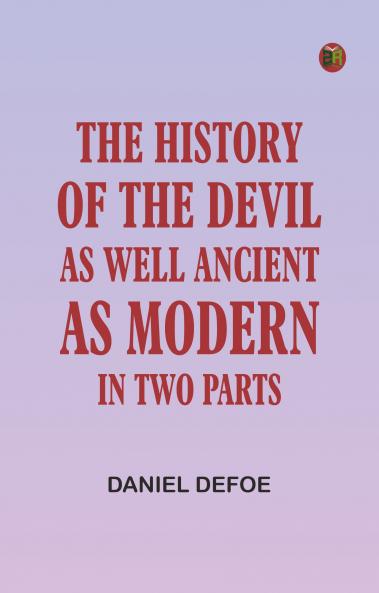 The History of the Devil As Well Ancient as Modern: In Two Parts