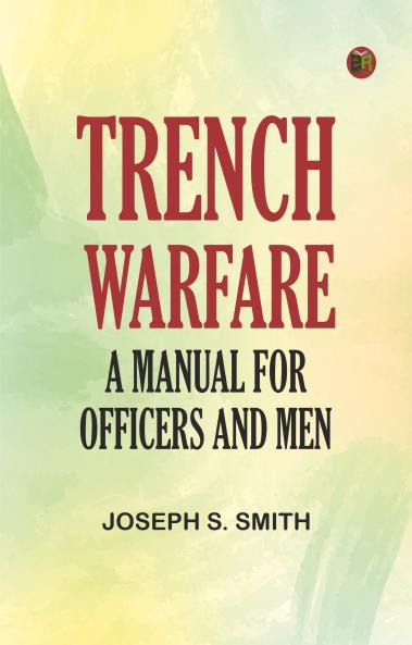 Trench Warfare: A Manual for Officers and Men