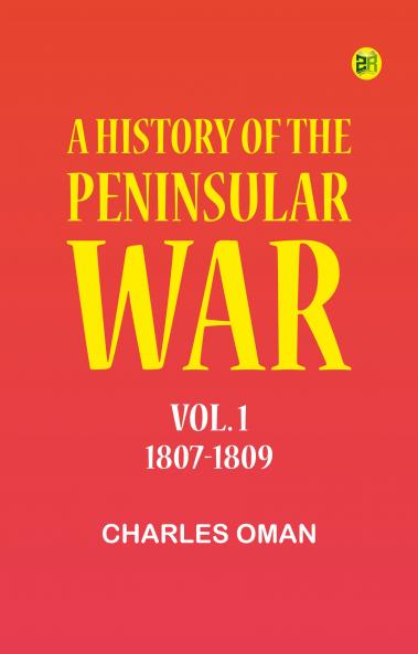 A History of the Peninsular War Vol. 1 1807-1809