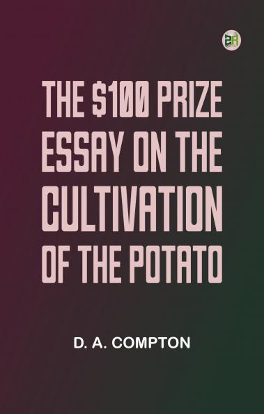 The $100 Prize Essay on the Cultivation of the Potato