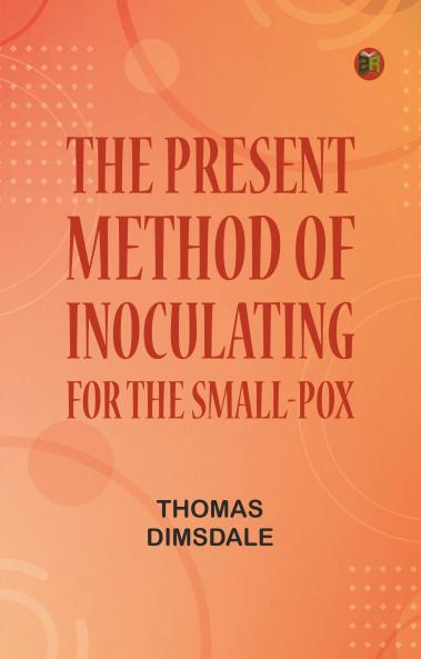 The Present Method of Inoculating for the Small-Pox