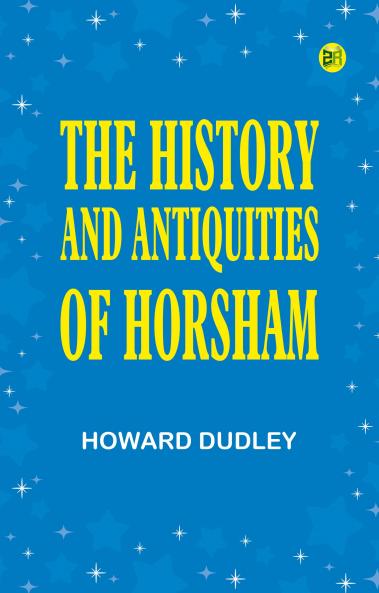The History and Antiquities of Horsham