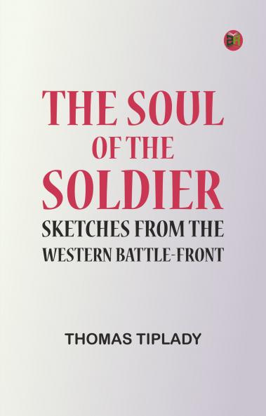 The Soul of the Soldier: Sketches from the Western Battle-Front