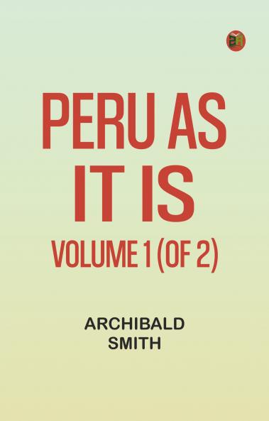 Peru as It Is Volume 1 (of 2)