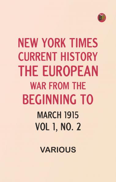 New York Times Current History: The European War from the Beginning to March 1915 Vol 1 No. 2