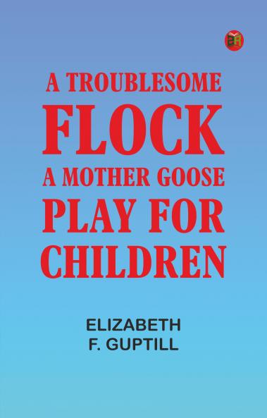A Troublesome Flock: A Mother Goose Play for Children