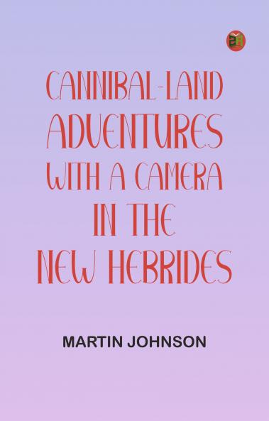 Cannibal-land: Adventures with a camera in the New Hebrides
