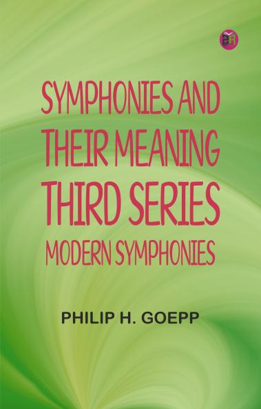 Symphonies and Their Meaning; Third Series Modern Symphonies