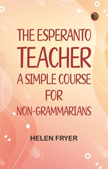 The Esperanto Teacher: A Simple Course for Non-Grammarians
