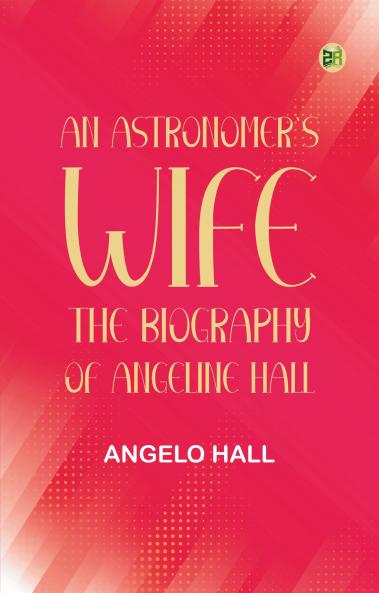An Astronomer's Wife: The Biography of Angeline Hall
