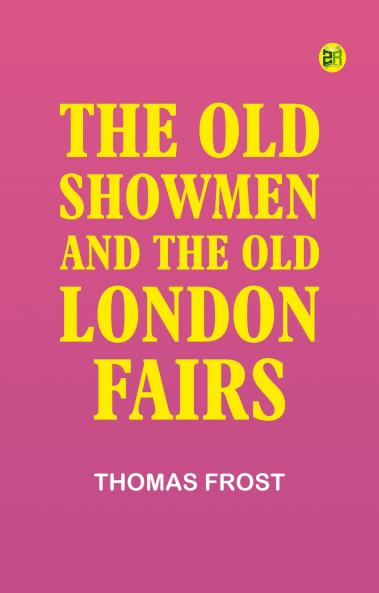 The Old Showmen and the Old London Fairs