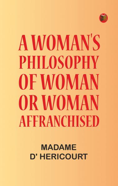 A Woman's Philosophy of Woman; or Woman affranchised