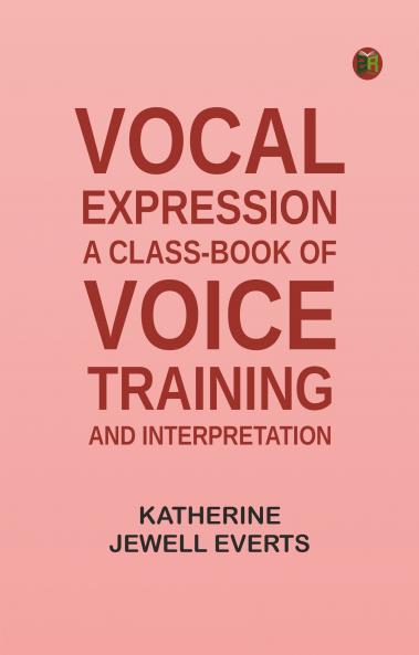 Vocal Expression: A Class-book of Voice Training and Interpretation