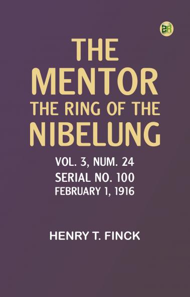 The Mentor: The Ring of the Nibelung Vol. 3 Num. 24 Serial No. 100 February 1 1916