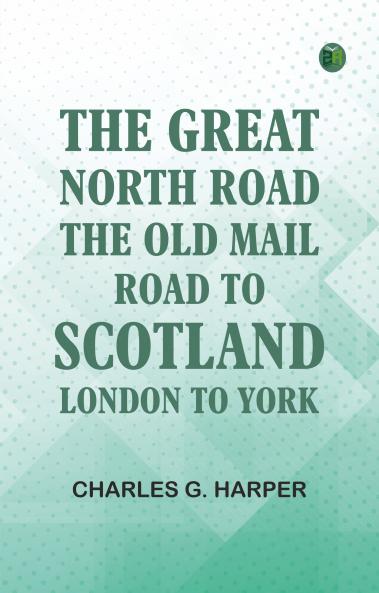 The Great North Road the Old Mail Road to Scotland: London to York